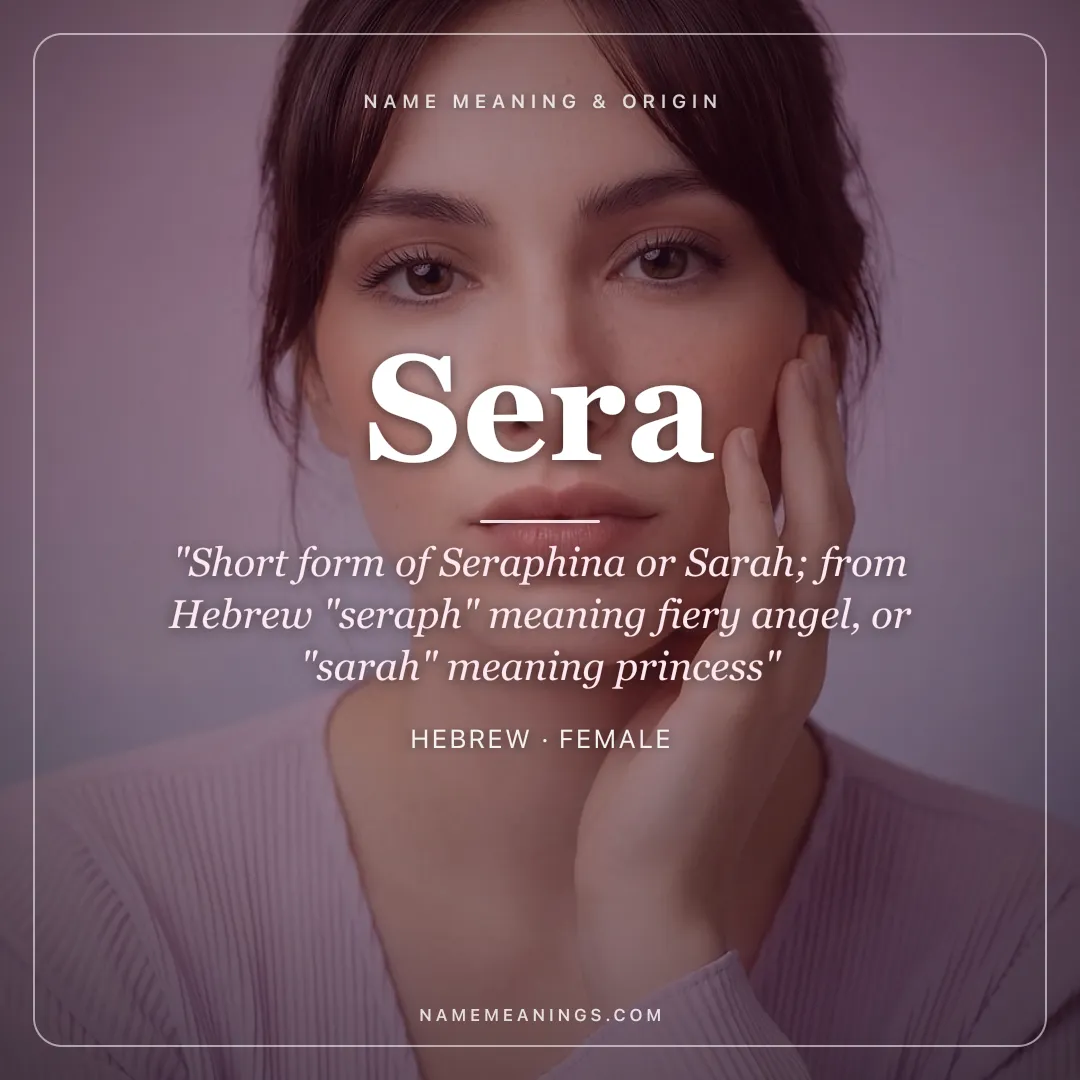 Sera name meaning "Short form of Seraphina or Sarah; from Hebrew "seraph" meaning fiery angel, or "sarah" meaning princess" - Hebrew female name share card | NameMeanings