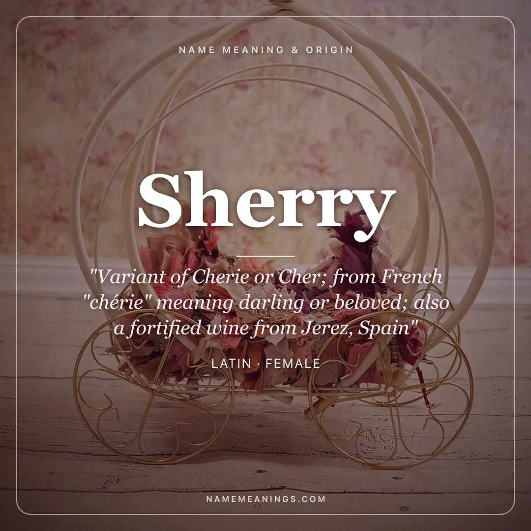 Sherry name meaning "Variant of Cherie or Cher; from French "chérie" meaning darling or beloved; also a fortified wine from Jerez, Spain" - Latin female name share card | NameMeanings