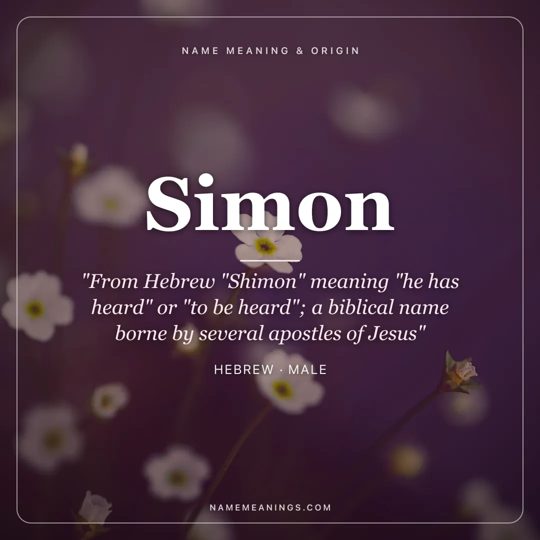 Simon name meaning "From Hebrew "Shimon" meaning "he has heard" or "to be heard"; a biblical name borne by several apostles of Jesus" - Hebrew male name share card | NameMeanings