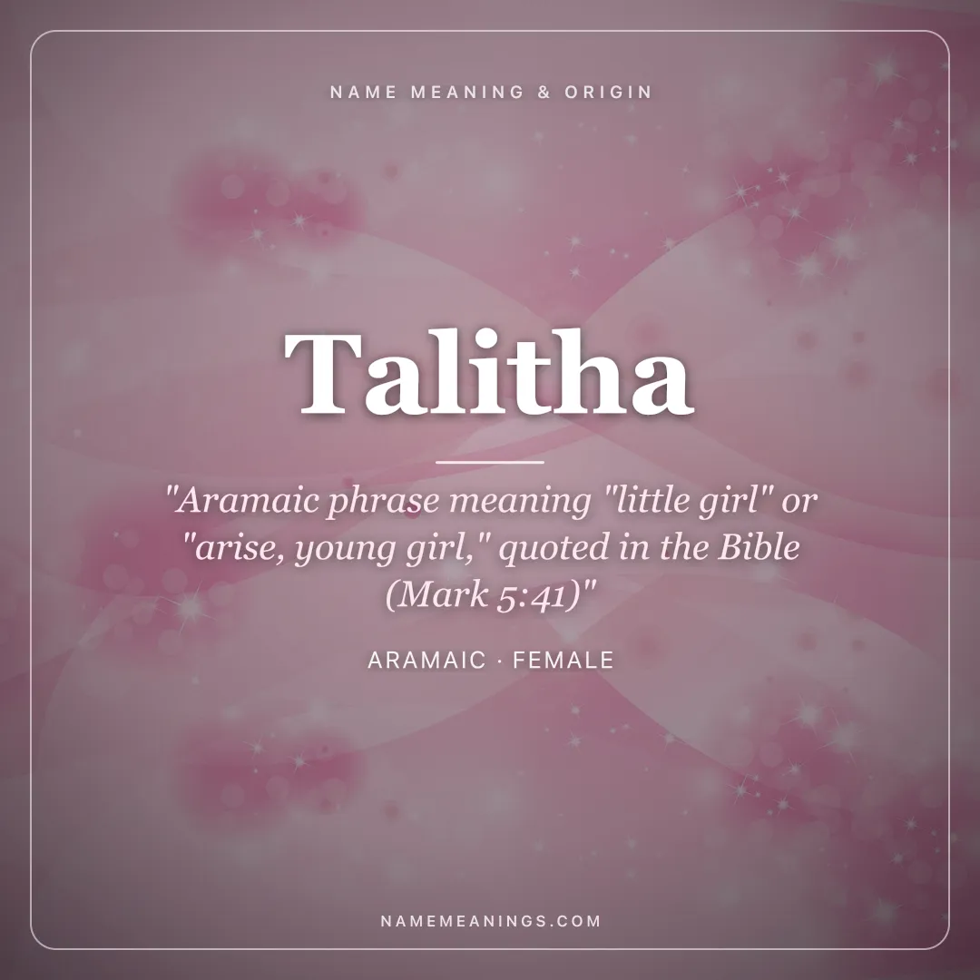 Talitha name meaning "Aramaic phrase meaning "little girl" or "arise, young girl," quoted in the Bible (Mark 5:41)" - Aramaic female name share card | NameMeanings