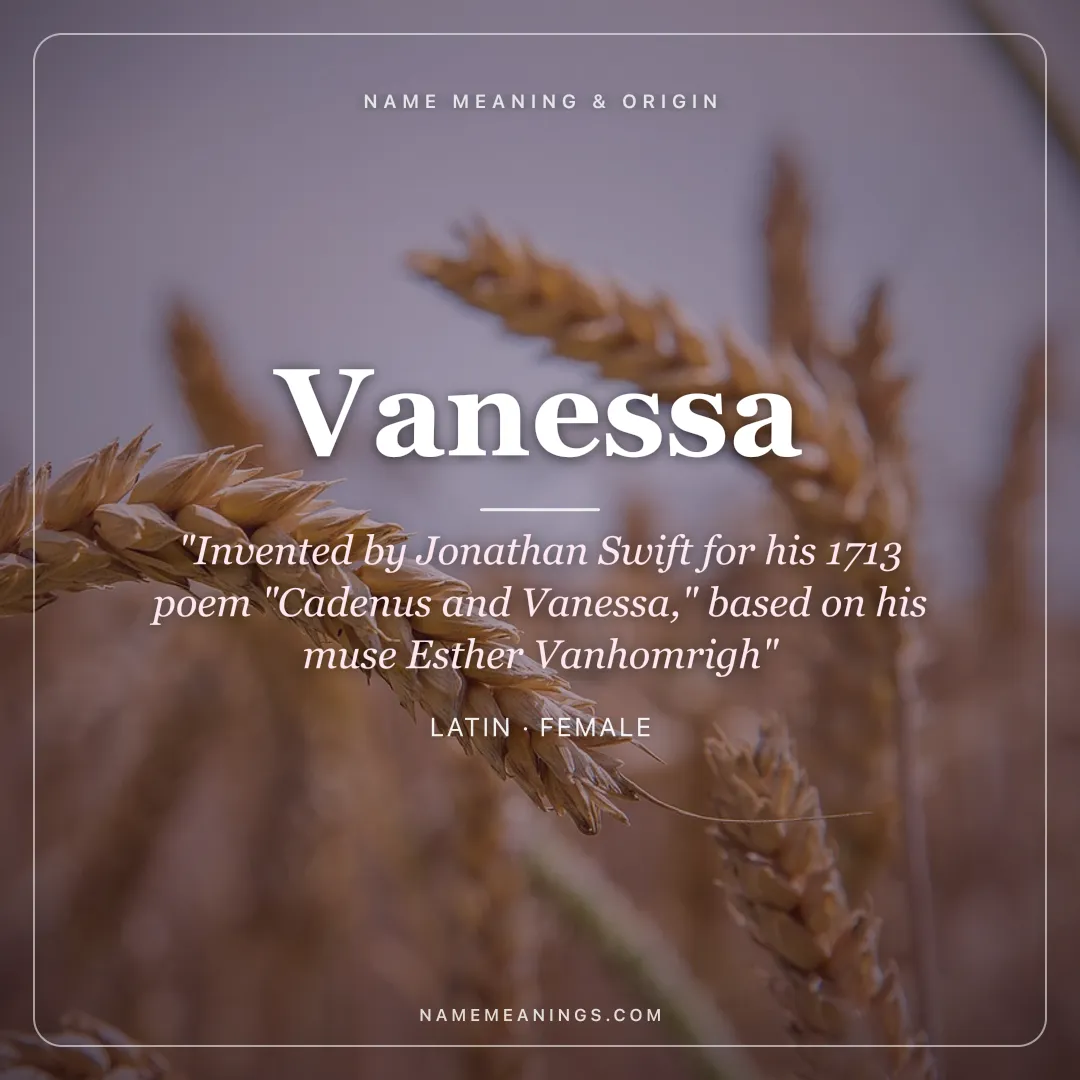 Vanessa name meaning "Invented by Jonathan Swift for his 1713 poem "Cadenus and Vanessa," based on his muse Esther Vanhomrigh" - Latin female name share card | NameMeanings