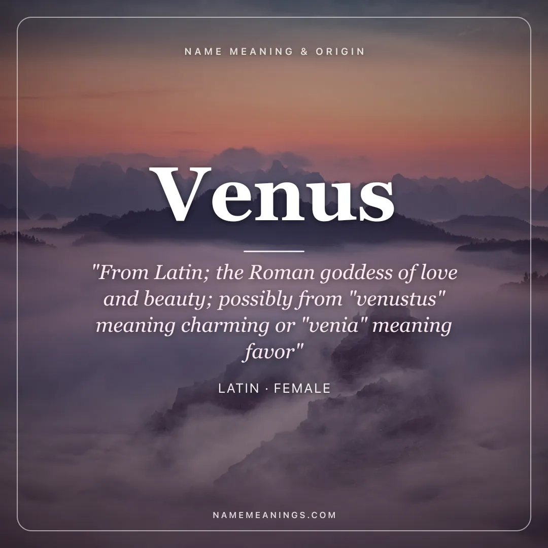 Venus name meaning "From Latin; the Roman goddess of love and beauty; possibly from "venustus" meaning charming or "venia" meaning favor" - Latin female name share card | NameMeanings