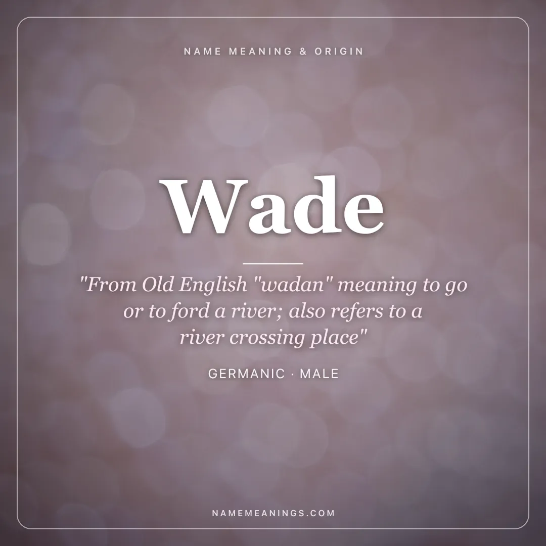 Wade name meaning "From Old English "wadan" meaning to go or to ford a river; also refers to a river crossing place" - Germanic male name share card | NameMeanings