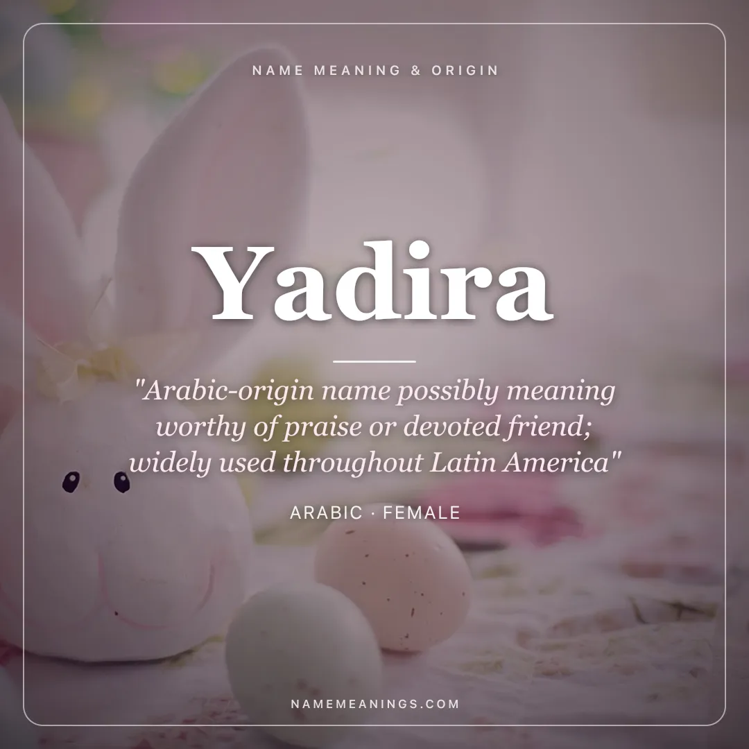 Yadira name meaning "Arabic-origin name possibly meaning worthy of praise or devoted friend; widely used throughout Latin America" - Arabic female name share card | NameMeanings