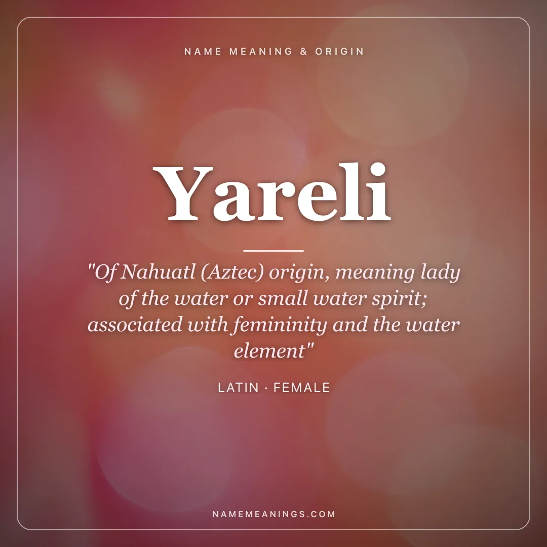 Yareli name meaning "Of Nahuatl (Aztec) origin, meaning lady of the water or small water spirit; associated with femininity and the water element" - Latin female name share card | NameMeanings