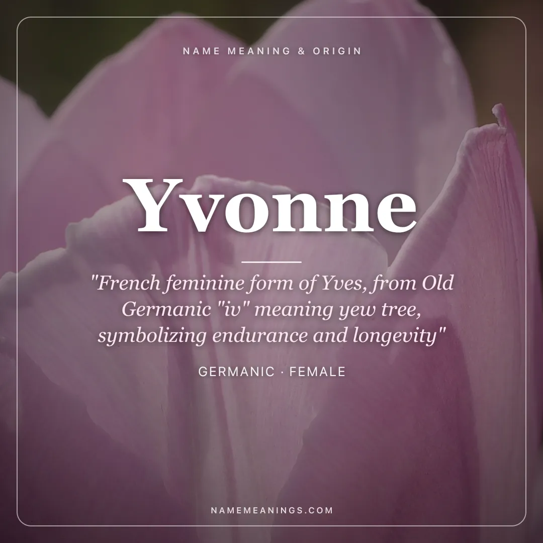 Yvonne name meaning "French feminine form of Yves, from Old Germanic "iv" meaning yew tree, symbolizing endurance and longevity" - Germanic female name share card | NameMeanings