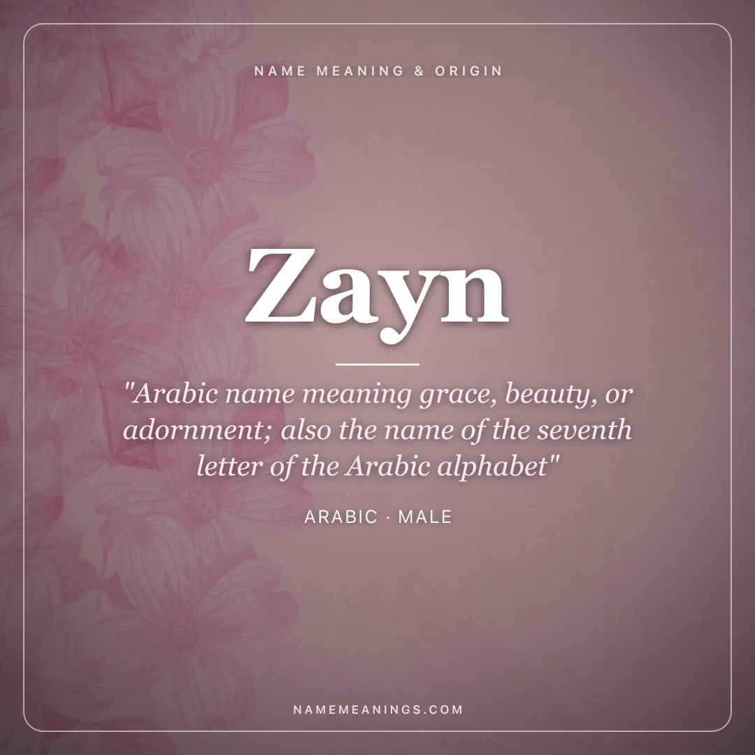 Zayn name meaning "Arabic name meaning grace, beauty, or adornment; also the name of the seventh letter of the Arabic alphabet" - Arabic male name share card | NameMeanings
